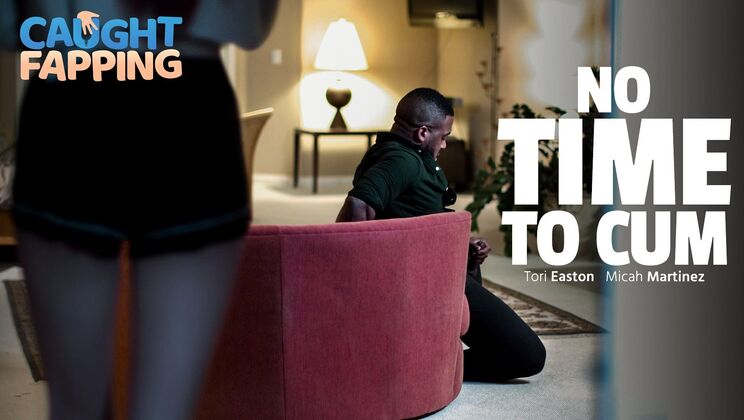 Caught Fapping - Micah Martinez - Tori Easton - No Time To Cum / 05.04.2022