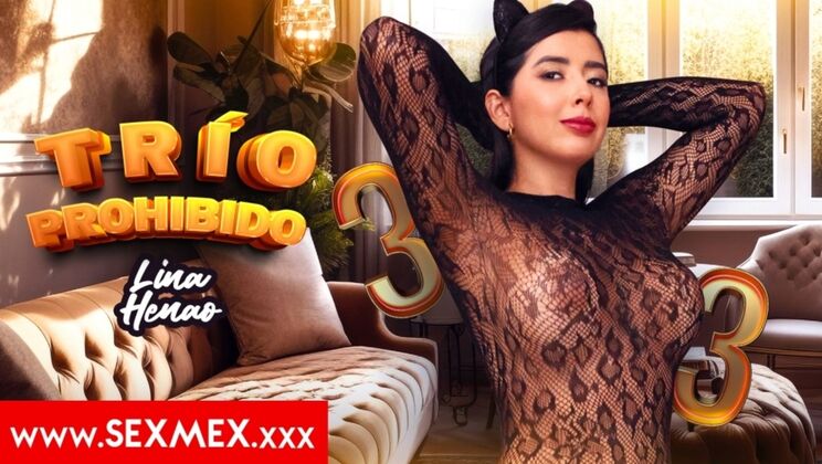 SEXMEX - Lina Henao - FORBIDDEN THREESOME . Lina Henao / 16.10.2025