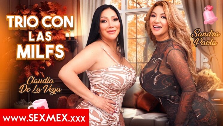 SEXMEX - Sandra Paola - Claudia De La Vega - THREESOME WITH THE MILFS . Sandra Paola Claudia De La Vega / 10.05.2025