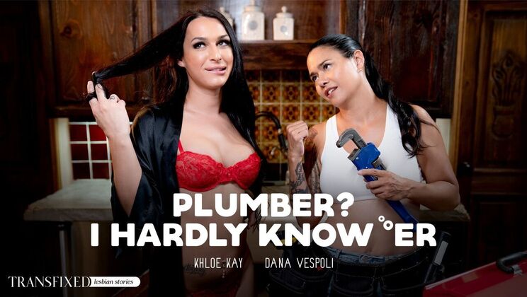 Transfixed - Dana Vespoli - Khloe Kay - Plumber? I Hardly Know 'Er / 13.12.2023